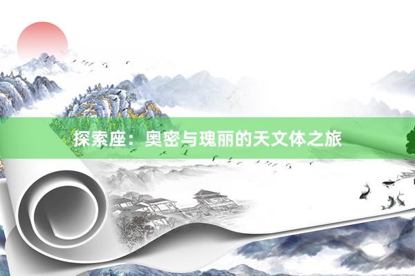 探索座：奥密与瑰丽的天文体之旅